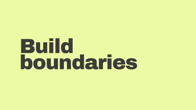 Build
boundaries
