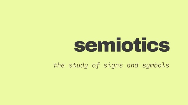 semiotics
the study of signs and symbols
