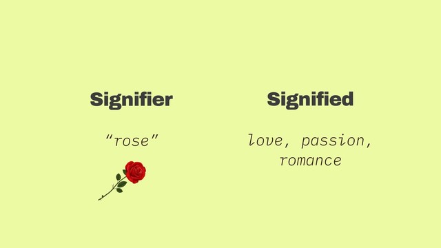 Signifier
“rose”
Signified
love, passion,
romance
