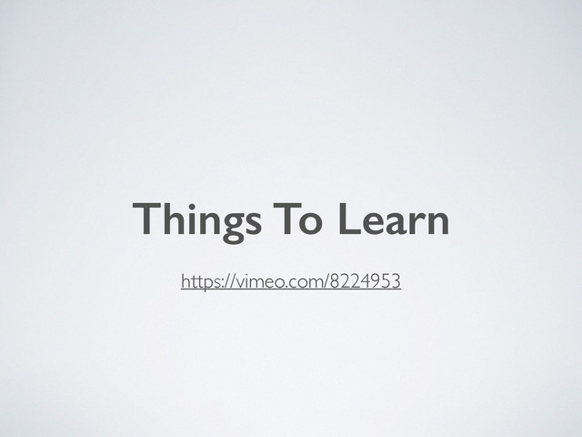 https://vimeo.com/8224953
Things To Learn
