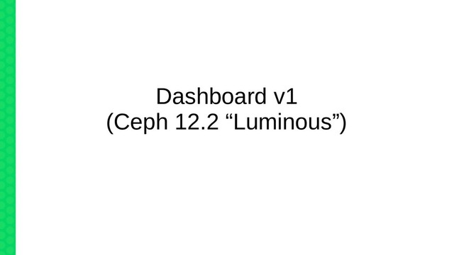 Dashboard v1
(Ceph 12.2 “Luminous”)
