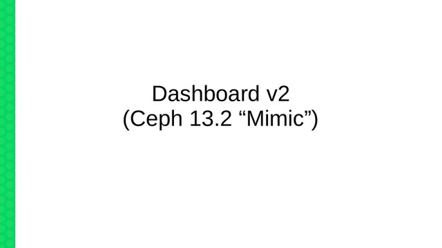 Dashboard v2
(Ceph 13.2 “Mimic”)
