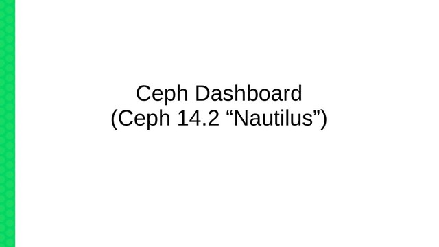 Ceph Dashboard
(Ceph 14.2 “Nautilus”)
