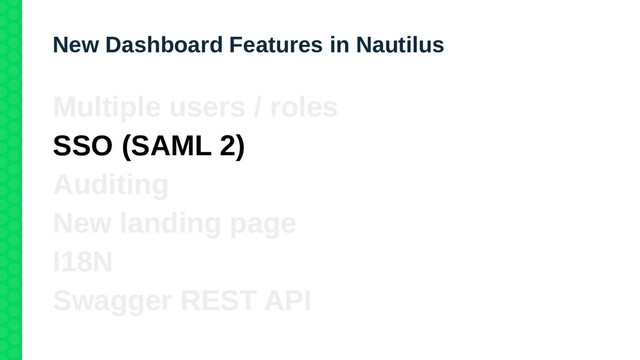 New Dashboard Features in Nautilus
Multiple users / roles
SSO (SAML 2)
Auditing
New landing page
I18N
Swagger REST API
