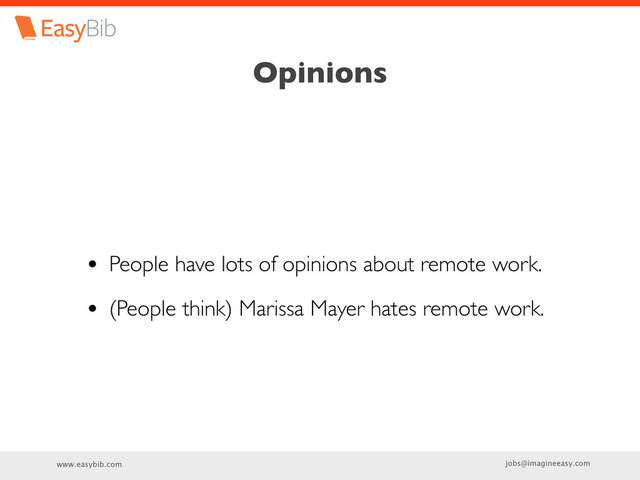 www.easybib.com jobs@imagineeasy.com
Opinions
• People have lots of opinions about remote work.
• (People think) Marissa Mayer hates remote work.
