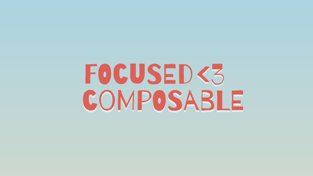 FOcuSEd
coMpOSabLE
<3
