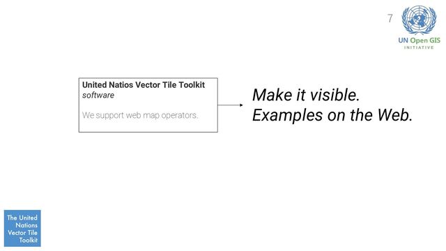 7
United Natios Vector Tile Toolkit
software
We support web map operators.
Make it visible.
Examples on the Web.
