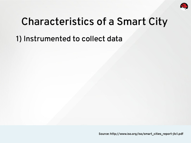 1) Instrumented to collect data
Characteristics of a Smart City
Source: http://www.iso.org/iso/smart_cities_report-jtc1.pdf
