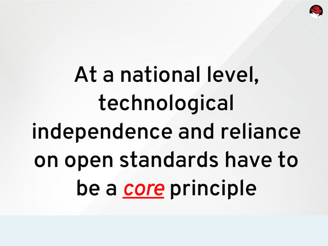 At a national level,
technological
independence and reliance
on open standards have to
be a core principle
