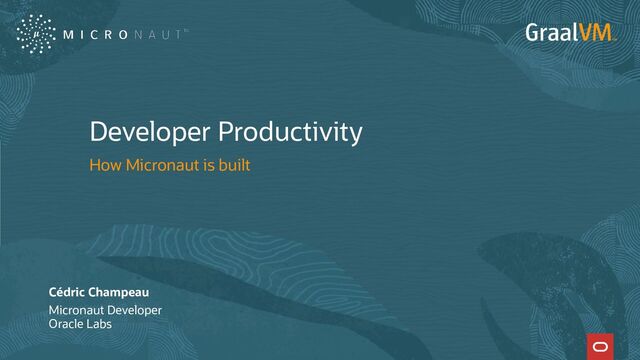 Developer Productivity
How Micronaut is built
Cédric Champeau
Micronaut Developer
Oracle Labs
