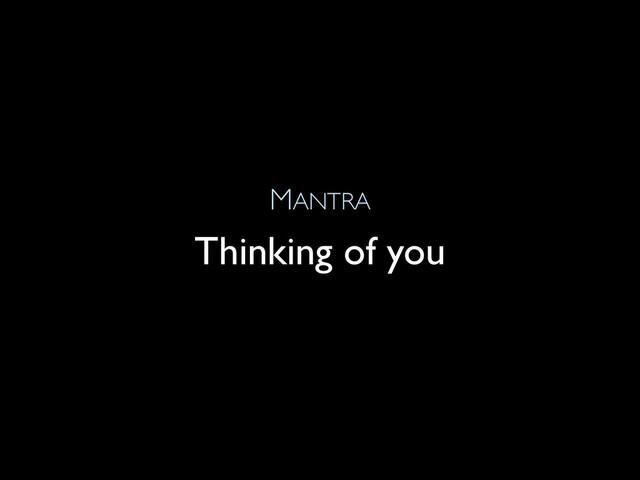 MANTRA
Thinking of you
