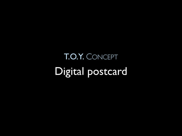 T.O.Y. CONCEPT
Digital postcard
