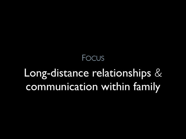FOCUS
Long-distance relationships &
communication within family
