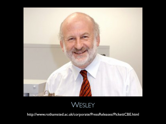 WESLEY
http://www.rothamsted.ac.uk/corporate/PressReleases/PickettCBE.html
