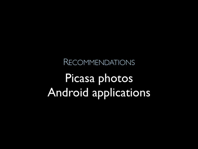 RECOMMENDATIONS
Picasa photos
Android applications

