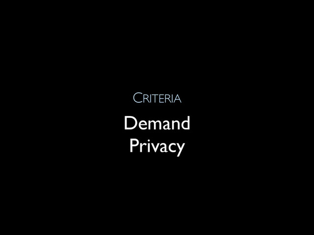 CRITERIA
Demand
Privacy

