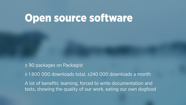 Open source software
± 90 packages on Packagist
± 1 800 000 downloads total, ±240 000 downloads a month
A lot of beneﬁts: learning, forced to write documentation and
tests, showing the quality of our work, eating our own dogfood
