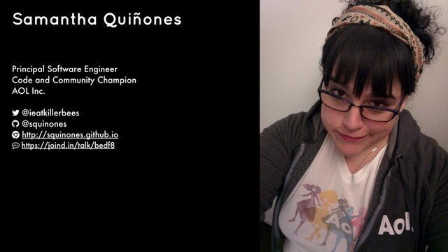 Samantha Quiñones
Principal Software Engineer
Code and Community Champion
AOL Inc.
@ieatkillerbees
@squinones
ɂ http://squinones.github.io
ɔ https://joind.in/talk/bedf8
