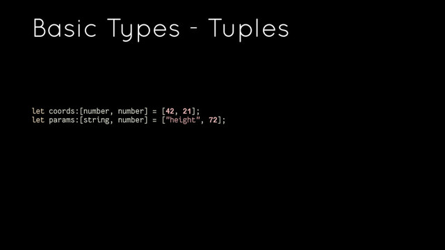 Basic Types - Tuples
let coords:[number, number] = [42, 21];
let params:[string, number] = ["height", 72];
