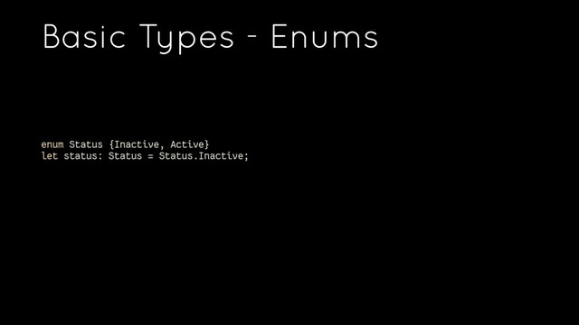 Basic Types - Enums
enum Status {Inactive, Active}
let status: Status = Status.Inactive;
