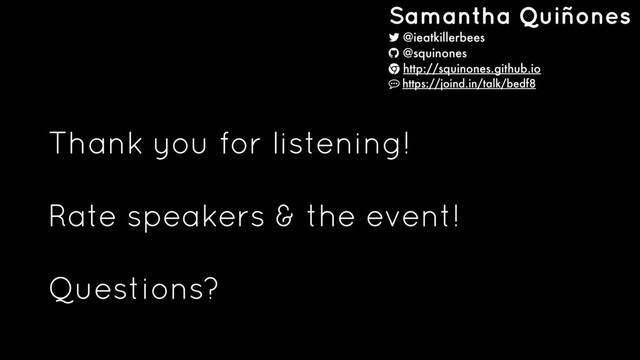 Thank you for listening!
Rate speakers & the event!
Questions?
Samantha Quiñones
@ieatkillerbees
@squinones
ɂ http://squinones.github.io
ɔ https://joind.in/talk/bedf8
