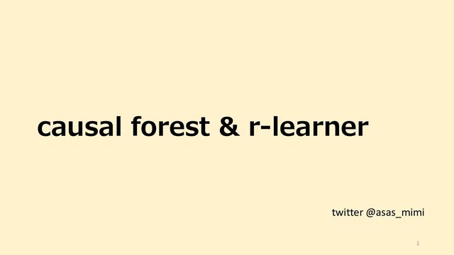 causal forest & r-learner
twitter @asas_mimi
1
