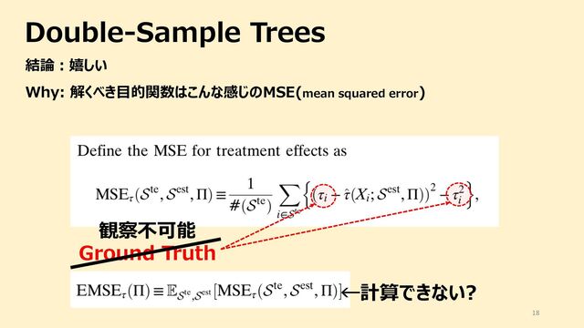 Double-Sample Trees
18
結論︓嬉しい
Why: 解くべき⽬的関数はこんな感じのMSE(mean squared error)
Ground Truth
観察不可能
←計算できない?
