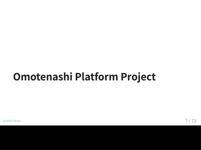 Omotenashi Platform Project
© 2019 TIS Inc. 7 / 73
