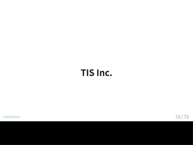 TIS Inc.
© 2019 TIS Inc. 73 / 73
