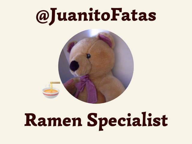@JuanitoFatas
Ramen Specialist


