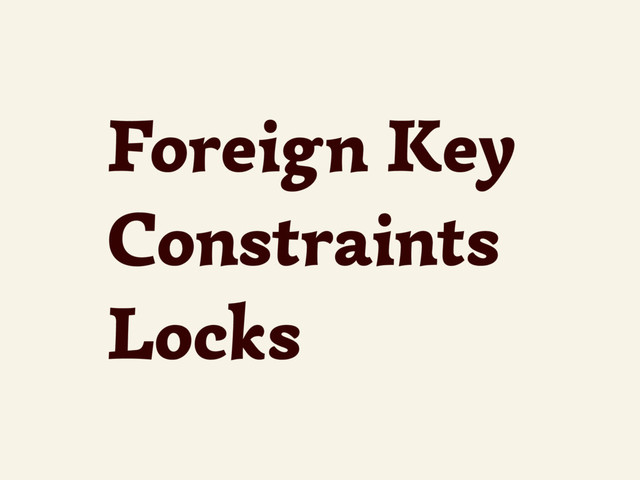 Foreign Key
Constraints
Locks
