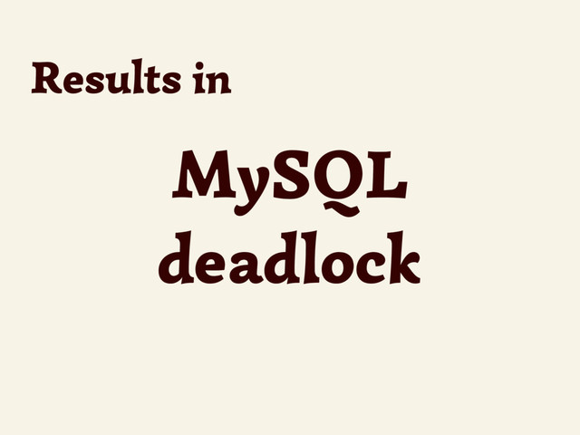 MySQL
deadlock
Results in
