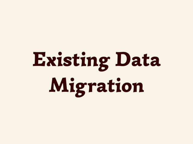 Existing Data
Migration

