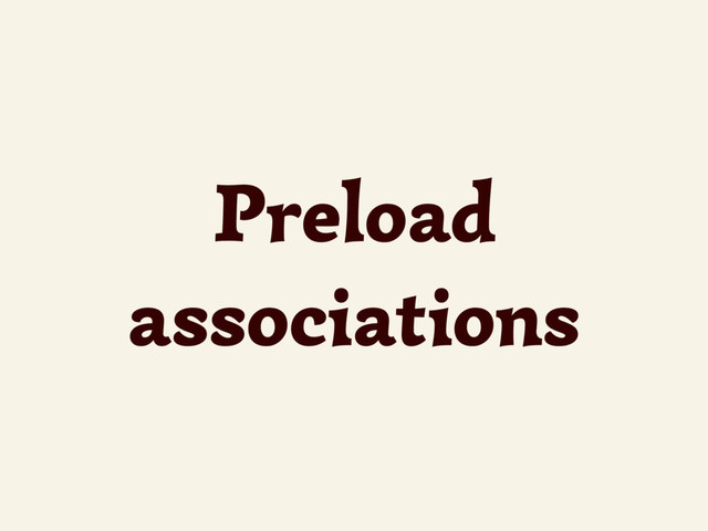 Preload
associations
