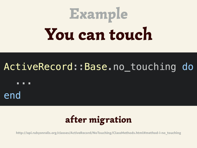 Example
You can touch
http://api.rubyonrails.org/classes/ActiveRecord/NoTouching/ClassMethods.html#method-i-no_touching
after migration
