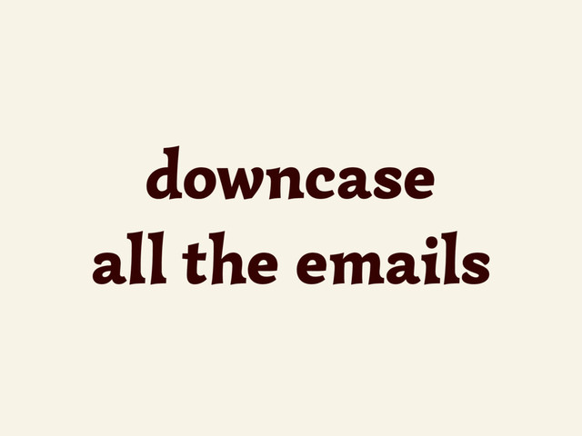downcase
all the emails
