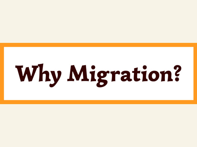 Why Migration?
