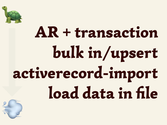 AR + transaction
bulk in/upsert
activerecord-import
load data in ﬁle


