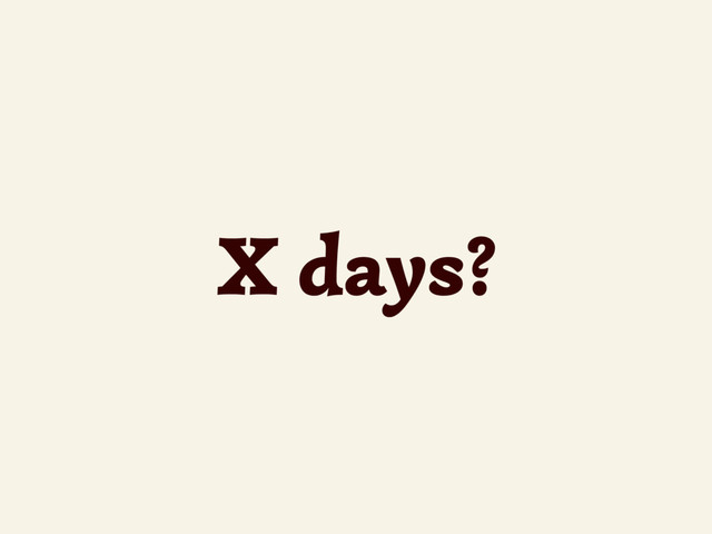 X days?
