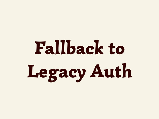 Fallback to
Legacy Auth
