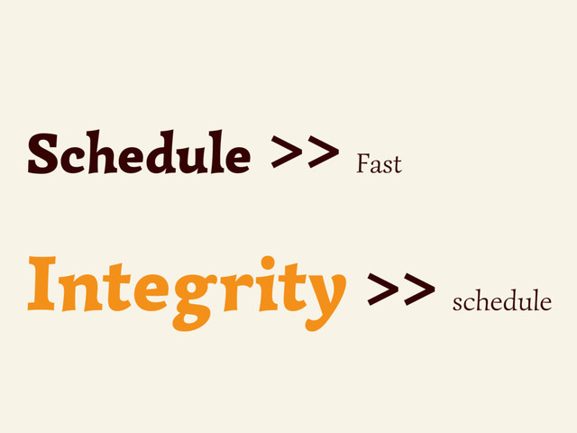 Schedule >> Fast
Integrity >> schedule
