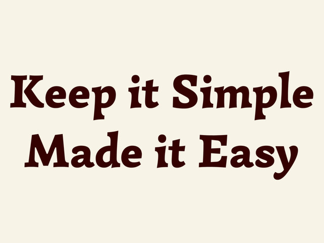 Keep it Simple
Made it Easy
