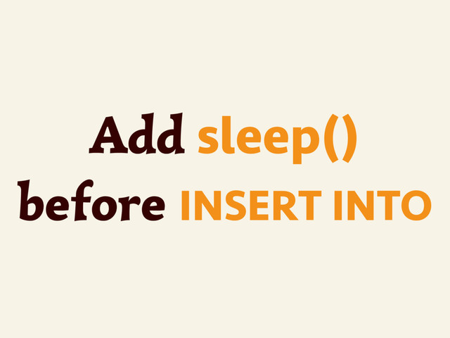 ~
Add sleep()
before INSERT INTO
