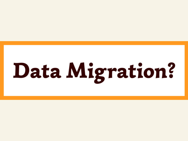 Data Migration?
