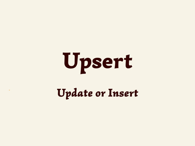 ~
Upsert
Update or Insert
