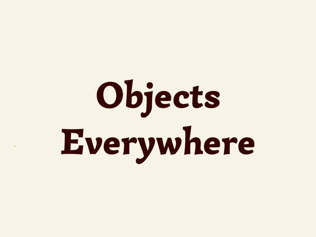 ~
Objects
Everywhere
