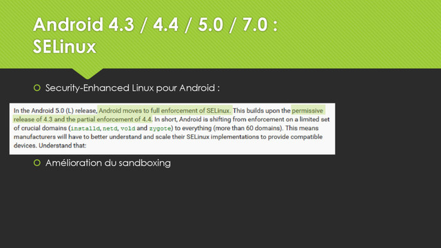 Android 4.3 / 4.4 / 5.0 / 7.0 :
SELinux
 Security-Enhanced Linux pour Android :
 Amélioration du sandboxing
