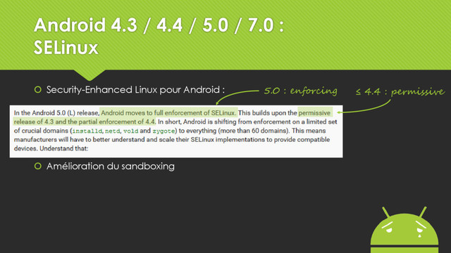 ≤ 4.4 : permissive
5.0 : enforcing
Android 4.3 / 4.4 / 5.0 / 7.0 :
SELinux
 Security-Enhanced Linux pour Android :
 Amélioration du sandboxing

