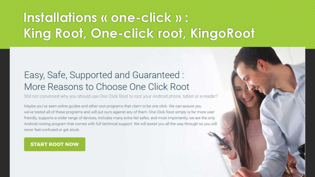 Installations « one-click » :
King Root, One-click root, KingoRoot
 Adressées aux néophytes :
 Solutions en 1 clic !
 Gratuites !
 24/7 support !
