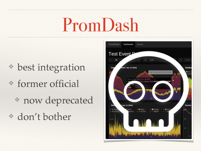 PromDash
❖ best integration
❖ former ofﬁcial
❖ now deprecated
❖ don’t bother
